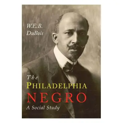 "The Philadelphia Negro: A Social Study" - "" ("Du Bois W. E. B.")(Paperback)