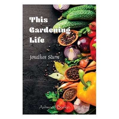 "This Gardening Life" - "" ("Sturm Jonathan P.")(Paperback)