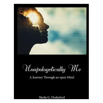 "Unapologetically Me: A Journey Through an Open Mind" - "" ("Drakeford Sheila G.")(Paperback)