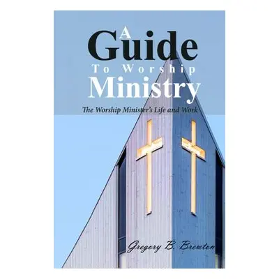 "A Guide to Worship Ministry" - "" ("Brewton Gregory B.")(Paperback)