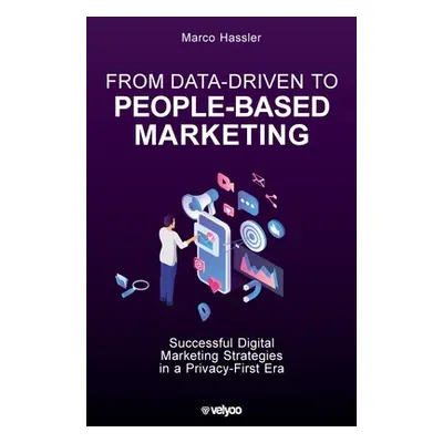 "From Data-Driven to People-Based Marketing: Successful Digital Marketing Strategies in a Privac