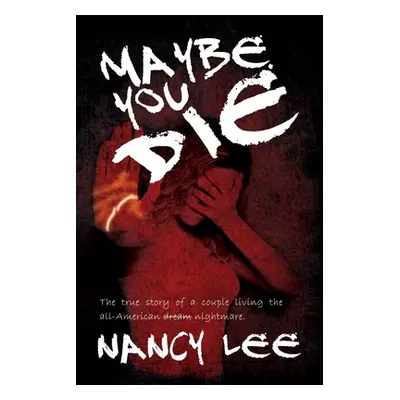 "Maybe You Die: The True Story of a Couple Living the All-American Nightmare" - "" ("Lee Nancy")