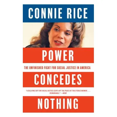 "Power Concedes Nothing: The Unfinished Fight for Social Justice in America" - "" ("Rice Connie"