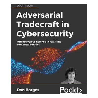 "Adversarial Tradecraft in Cybersecurity: Offense versus defense in real-time computer conflict"