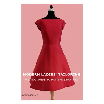 "Modern Ladies' Tailoring: A basic guide to pattern drafting" - "" ("Jungclaus Sven")(Paperback)