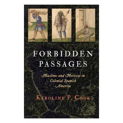 "Forbidden Passages: Muslims and Moriscos in Colonial Spanish America" - "" ("Cook Karoline P.")