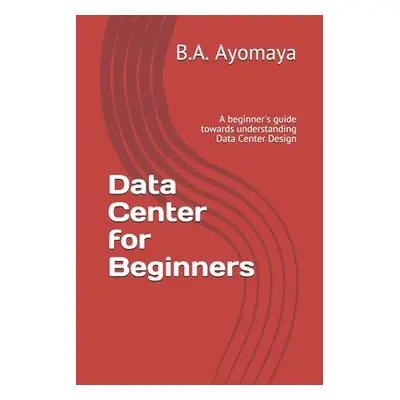 "Data Center for Beginners: A beginner's guide towards understanding Data Center Design" - "" ("