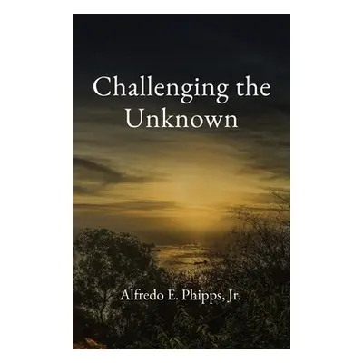 "Challenging the Unknown" - "" ("Phipps Alfredo E.")(Paperback)