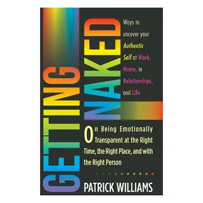 "Getting Naked: On Being Emotionally Transparent at the Right time, the Right Place, and with th