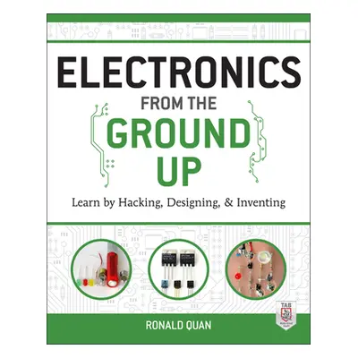 "Electronics from the Ground Up: Learn by Hacking, Designing, and Inventing" - "" ("Quan Ronald"