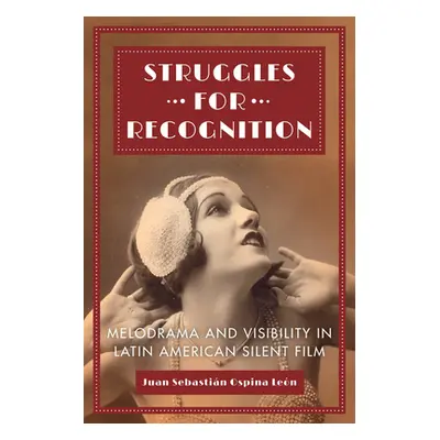 "Struggles for Recognition: Melodrama and Visibility in Latin American Silent Film" - "" ("Ospin