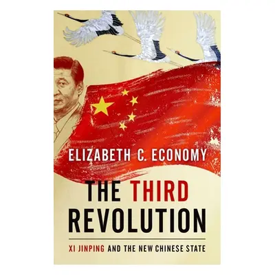 "The Third Revolution: Xi Jinping and the New Chinese State" - "" ("Economy Elizabeth C.")(Pevná