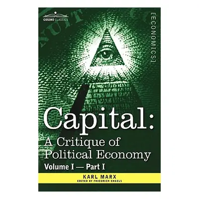 "Capital: A Critique of Political Economy - Vol. I-Part I: The Process of Capitalist Production"