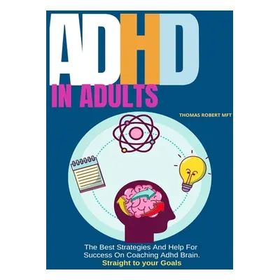 "Adhd in Adults: The Best Strategies And Help For Success On Coaching Adhd Brain" - "" ("Robert 