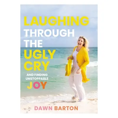 "Laughing Through the Ugly Cry: ...and Finding Unstoppable Joy" - "" ("Barton Dawn")(Pevná vazba