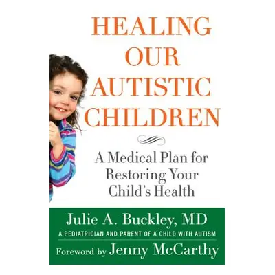 "Healing Our Autistic Children: A Medical Plan for Restoring Your Child's Health" - "" ("Buckley