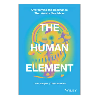 "The Human Element: Overcoming the Resistance That Awaits New Ideas" - "" ("Nordgren Loran")(Pev