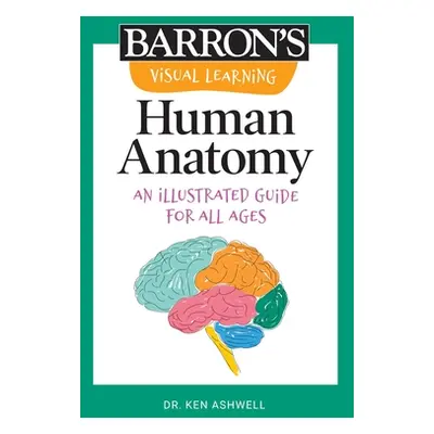 "Visual Learning: Human Anatomy: An Illustrated Guide for All Ages" - "" ("Ashwell Ken")(Paperba