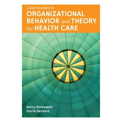 "Case Studies in Organizational Behavior and Theory for Health Care" - "" ("Borkowski Nancy")(Pa