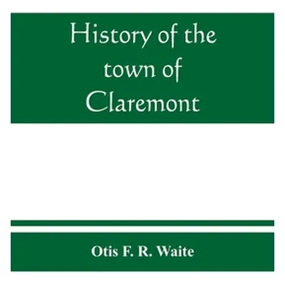 "History of the town of Claremont, New Hampshire, for a period of one hundred and thirty years f