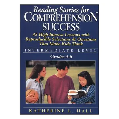 "Reading Stories for Comprehension Success: Intermediate Level; Grades 4-6: 45 High-Interest Les