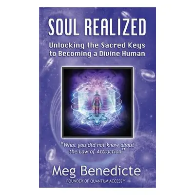 "Soul Realized: Unlocking the Sacred Keys to Becoming a Divine Human" - "" ("Benedicte Meg")(Pap