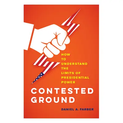 "Contested Ground: How to Understand the Limits of Presidential Power" - "" ("Farber Dan A.")(Pe