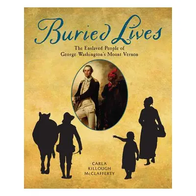 "Buried Lives: The Enslaved People of George Washington's Mount Vernon" - "" ("McClafferty Carla