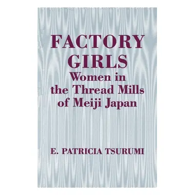 "Factory Girls: Women in the Thread Mills of Meiji Japan" - "" ("Tsurumi E. Patricia")(Paperback