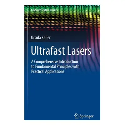 "Ultrafast Lasers: A Comprehensive Introduction to Fundamental Principles with Practical Applica