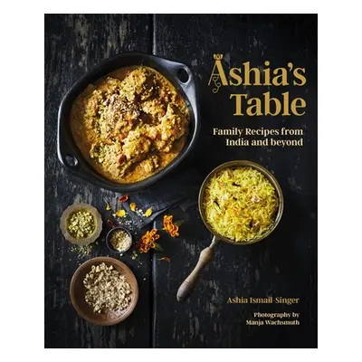 "Ashia's Table: Family Recipes from India and Beyond" - "" ("Ismail-Singer Ashia")(Pevná vazba)