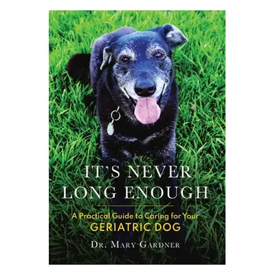 "It's never long enough: A practical guide to caring for your geriatric (senior) dog" - "" ("Gar