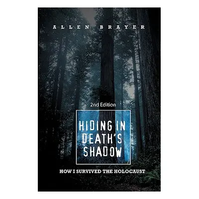 "Hiding in Death's Shadow: How I Survived the Holocaust; Second Edition" - "" ("Brayer Allen")(P