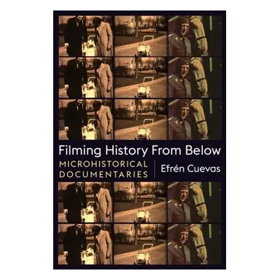 "Filming History from Below: Microhistorical Documentaries" - "" ("Cuevas Efrn")(Paperback)