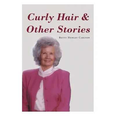 "Curly Hair and Other Stories" - "" ("Carlyon Betty Hunley")(Paperback)