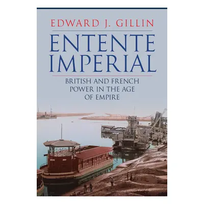 "Entente Imperial: British and French Power in the Age of Empire" - "" ("Gillin Edward")(Pevná v