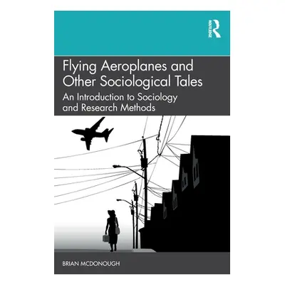 "Flying Aeroplanes and Other Sociological Tales: An Introduction to Sociology and Research Metho