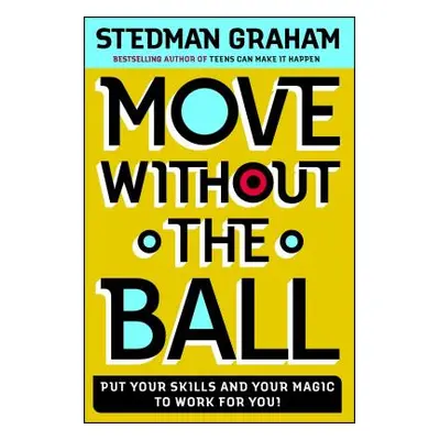 "Move Without the Ball: Put Your Skills and Your Magic to Work for You!" - "" ("Graham Stedman")