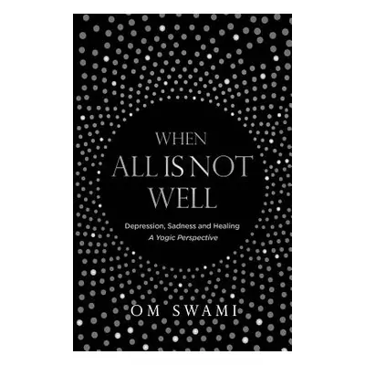 "When All Is Not Well: Depression and Sadness - A Yogic Perspective" - "" ("Swami Om")(Paperback