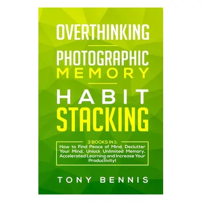 "Overthinking, Photographic Memory, Habit Stacking: 3 Books in 1: How to Find Peace of Mind, Dec