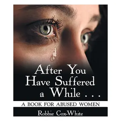 "After You Have Suffered a While . . .: A Book for Abused Women" - "" ("Cox-White Robbie")(Paper