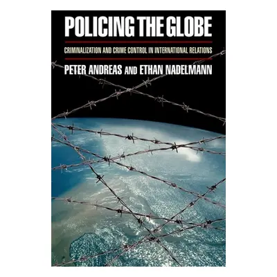 "Policing the Globe: Criminalization and Crime Control in International Relations" - "" ("Andrea