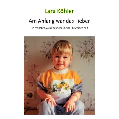 "Am Anfang war das Fieber: Ein Mdchen voller Wunder in einer bewegten Zeit" - "" ("Khler Ina")(P