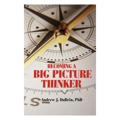 "Becoming a Big Picture Thinker: Without Neglecting the Details" - "" ("DuBrin Andrew J.")(Paper