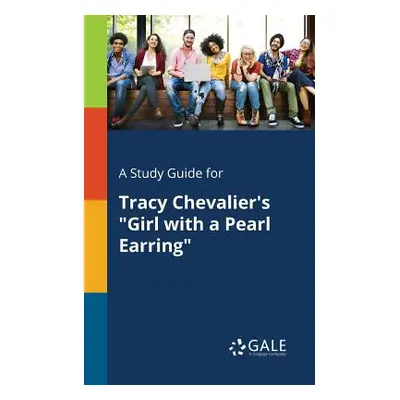 "A Study Guide for Tracy Chevalier's Girl With a Pearl Earring" - "" ("Gale Cengage Learning")(P