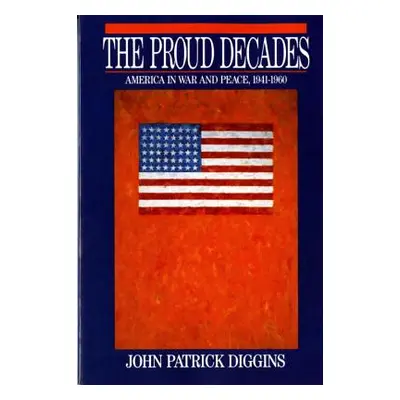 "Proud Decades: America in War and Peace, 1941-1960 (Revised)" - "" ("Diggins John Patrick")(Pap