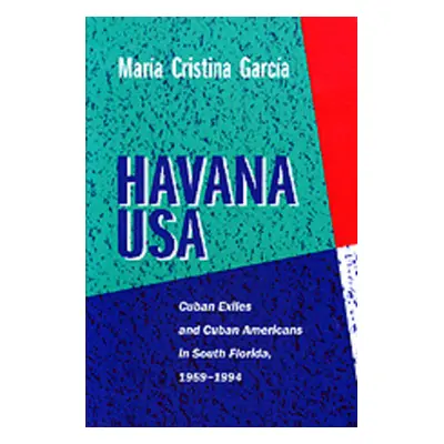 "Havana USA: Cuban Exiles and Cuban Americans in South Florida, 1959-1994" - "" ("Garcia Maria C