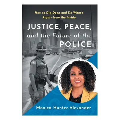 "Justice, Peace, and the Future of the Police: How to Dig Deep and Do What's Right - from the In