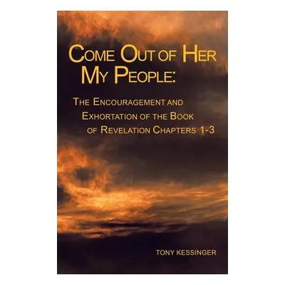 "Come out of Her My People: : the Encouragement and Exhortation" - "" ("Kessinger Tony")(Paperba