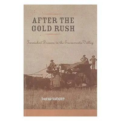 "After the Gold Rush: Tarnished Dreams in the Sacramento Valley" - "" ("Vaught David")(Paperback